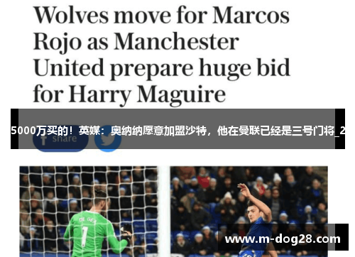 5000万买的！英媒：奥纳纳愿意加盟沙特，他在曼联已经是三号门将_2